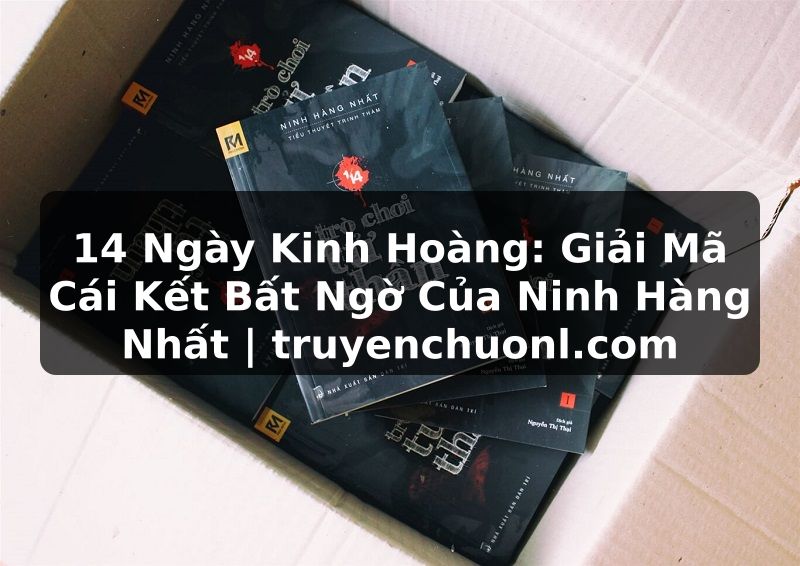 14 Ngày Kinh Hoàng: Giải Mã Cái Kết Bất Ngờ Của Ninh Hàng Nhất | truyenchuonl.com
