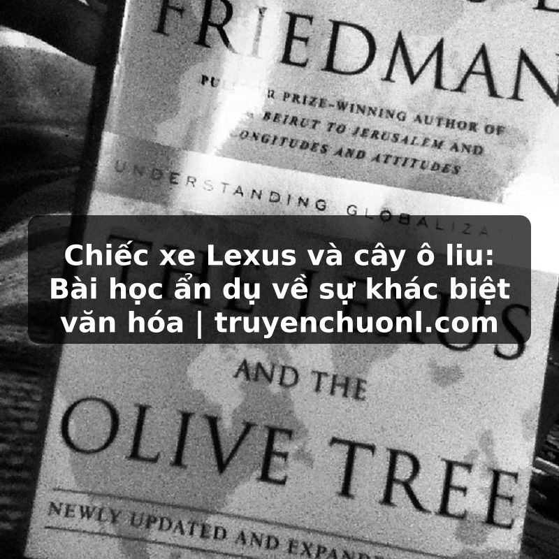 Chiếc xe Lexus và cây ô liu: Bài học ẩn dụ về sự khác biệt văn hóa | truyenchuonl.com