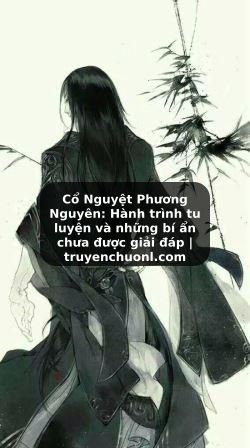 Cổ Nguyệt Phương Nguyên: Hành trình tu luyện và những bí ẩn chưa được giải đáp | truyenchuonl.com