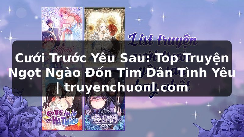 Cưới Trước Yêu Sau: Top Truyện Ngọt Ngào Đốn Tim Dân Tình Yêu | truyenchuonl.com