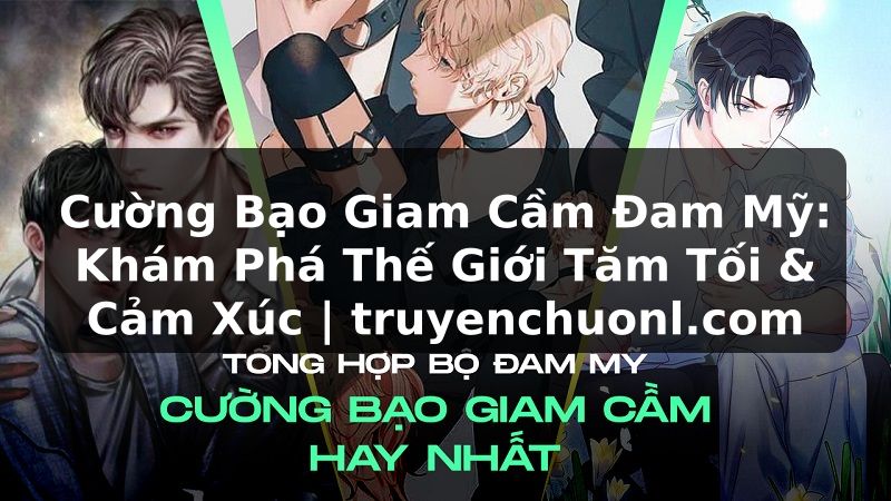 Cường Bạo Giam Cầm Đam Mỹ: Khám Phá Thế Giới Tăm Tối & Cảm Xúc | truyenchuonl.com