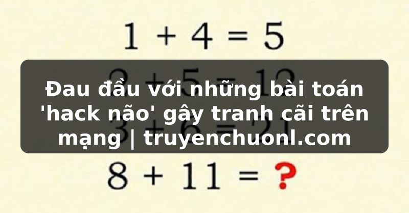 Đau đầu với những bài toán 'hack não' gây tranh cãi trên mạng | truyenchuonl.com