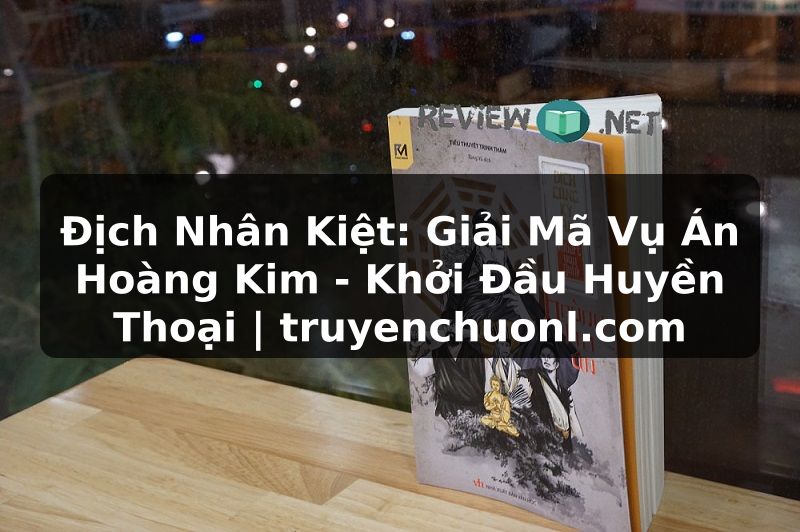 Địch Nhân Kiệt: Giải Mã Vụ Án Hoàng Kim - Khởi Đầu Huyền Thoại | truyenchuonl.com