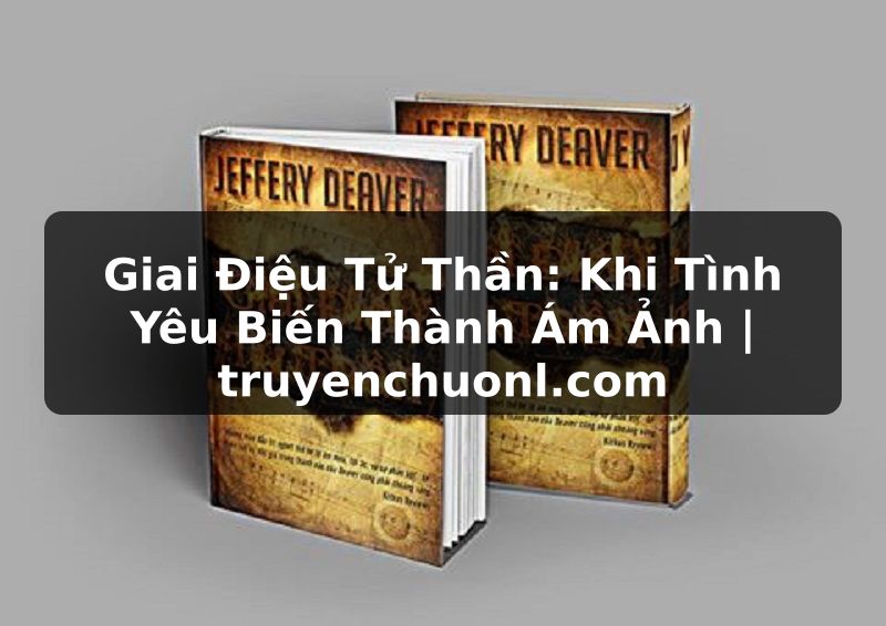 Giai Điệu Tử Thần: Khi Tình Yêu Biến Thành Ám Ảnh | truyenchuonl.com