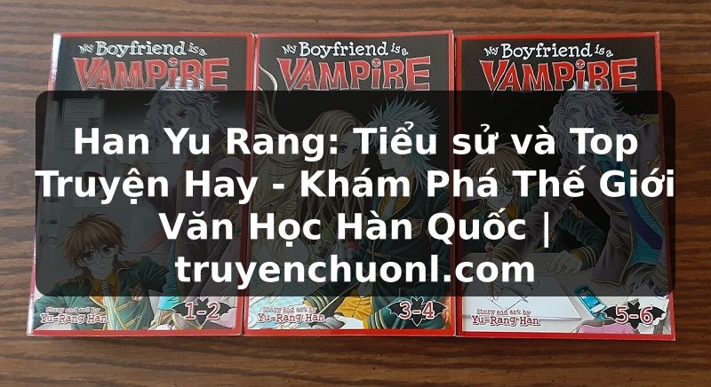 Han Yu Rang: Tiểu sử và Top Truyện Hay - Khám Phá Thế Giới Văn Học Hàn Quốc | truyenchuonl.com