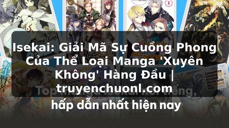 Isekai: Giải Mã Sự Cuồng Phong Của Thể Loại Manga 'Xuyên Không' Hàng Đầu | truyenchuonl.com