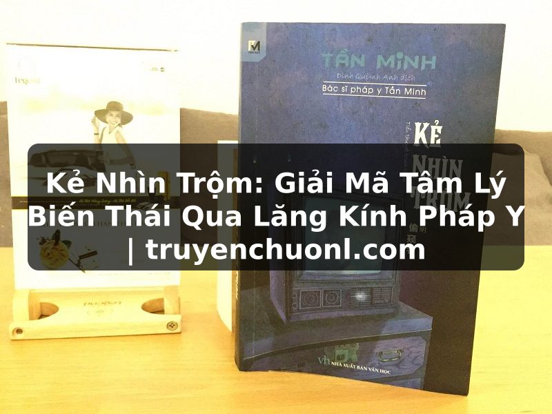 Kẻ Nhìn Trộm: Giải Mã Tâm Lý Biến Thái Qua Lăng Kính Pháp Y | truyenchuonl.com