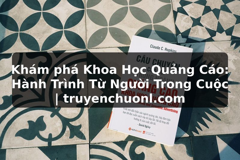 Khám phá Khoa Học Quảng Cáo: Hành Trình Từ Người Trong Cuộc | truyenchuonl.com
