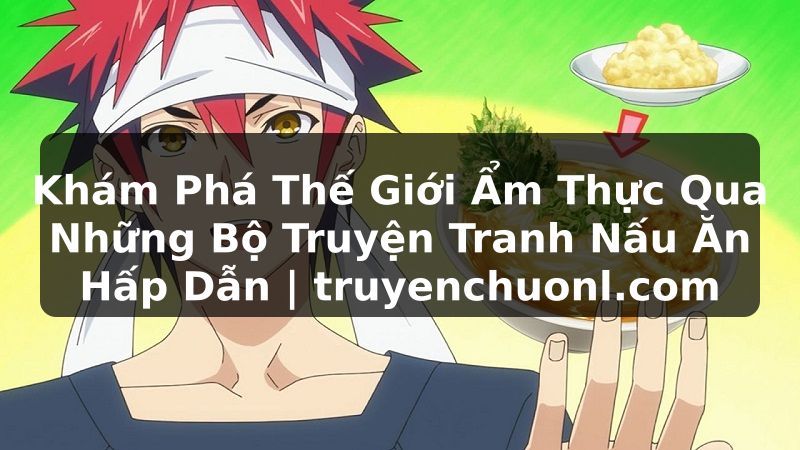 Khám Phá Thế Giới Ẩm Thực Qua Những Bộ Truyện Tranh Nấu Ăn Hấp Dẫn | truyenchuonl.com