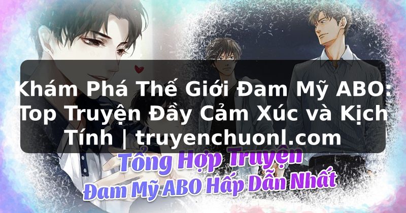 Khám Phá Thế Giới Đam Mỹ ABO: Top Truyện Đầy Cảm Xúc và Kịch Tính | truyenchuonl.com