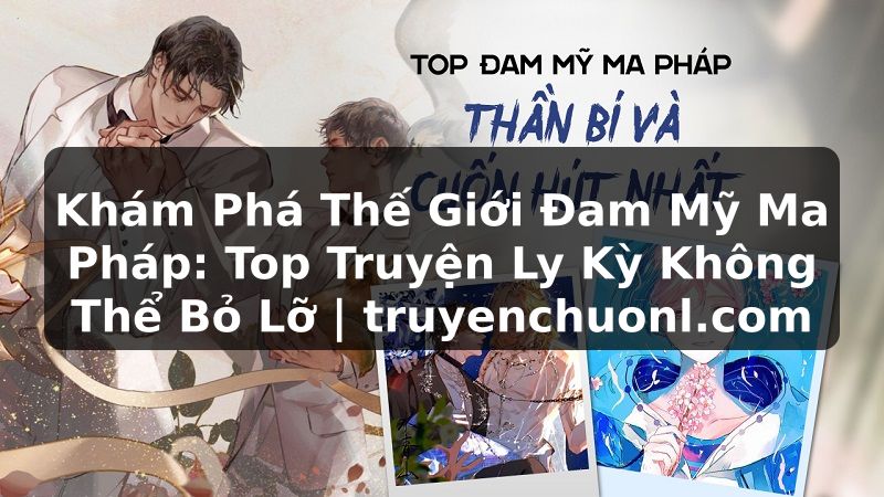 Khám Phá Thế Giới Đam Mỹ Ma Pháp: Top Truyện Ly Kỳ Không Thể Bỏ Lỡ | truyenchuonl.com