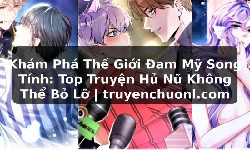 Khám Phá Thế Giới Đam Mỹ Song Tính: Top Truyện Hủ Nữ Không Thể Bỏ Lỡ | truyenchuonl.com