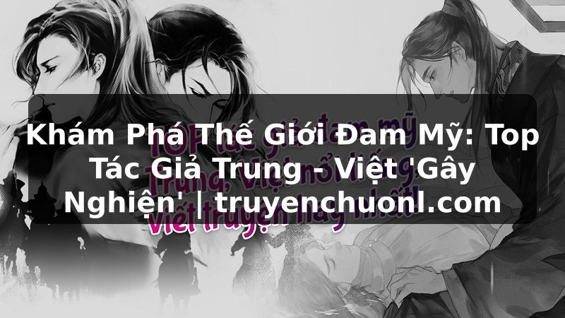 Khám Phá Thế Giới Đam Mỹ: Top Tác Giả Trung - Việt 'Gây Nghiện' | truyenchuonl.com