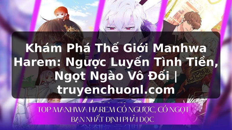 Khám Phá Thế Giới Manhwa Harem: Ngược Luyến Tình Tiền, Ngọt Ngào Vô Đối | truyenchuonl.com