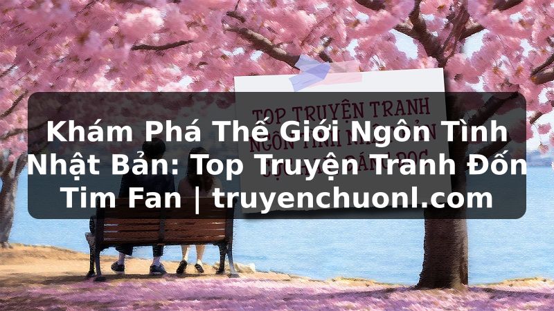 Khám Phá Thế Giới Ngôn Tình Nhật Bản: Top Truyện Tranh Đốn Tim Fan | truyenchuonl.com