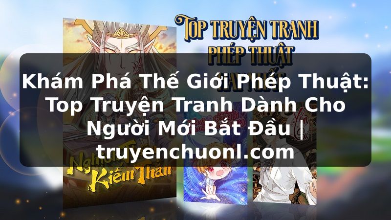 Khám Phá Thế Giới Phép Thuật: Top Truyện Tranh Dành Cho Người Mới Bắt Đầu | truyenchuonl.com