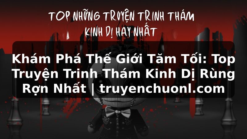 Khám Phá Thế Giới Tăm Tối: Top Truyện Trinh Thám Kinh Dị Rùng Rợn Nhất | truyenchuonl.com