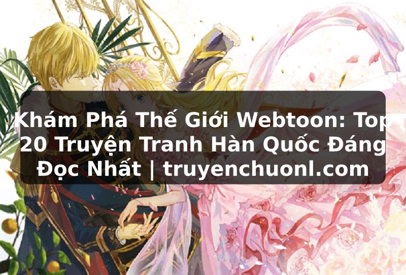 Khám Phá Thế Giới Webtoon: Top 20 Truyện Tranh Hàn Quốc Đáng Đọc Nhất | truyenchuonl.com