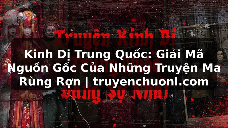 Kinh Dị Trung Quốc: Giải Mã Nguồn Gốc Của Những Truyện Ma Rùng Rợn | truyenchuonl.com