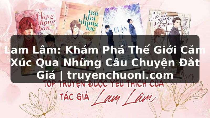 Lam Lâm: Khám Phá Thế Giới Cảm Xúc Qua Những Câu Chuyện Đắt Giá | truyenchuonl.com