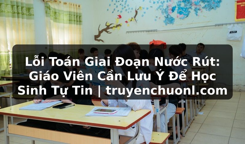 Lỗi Toán Giai Đoạn Nước Rút: Giáo Viên Cần Lưu Ý Để Học Sinh Tự Tin | truyenchuonl.com