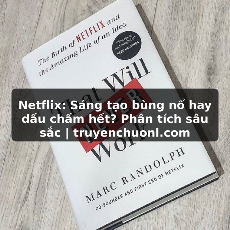 Netflix: Sáng tạo bùng nổ hay dấu chấm hết? Phân tích sâu sắc | truyenchuonl.com