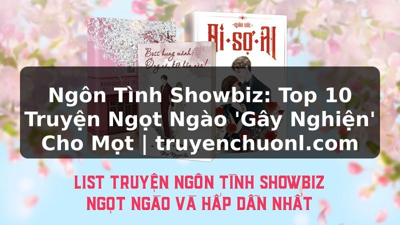 Ngôn Tình Showbiz: Top 10 Truyện Ngọt Ngào 'Gây Nghiện' Cho Mọt | truyenchuonl.com