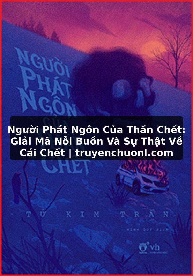 Người Phát Ngôn Của Thần Chết: Giải Mã Nỗi Buồn Và Sự Thật Về Cái Chết | truyenchuonl.com