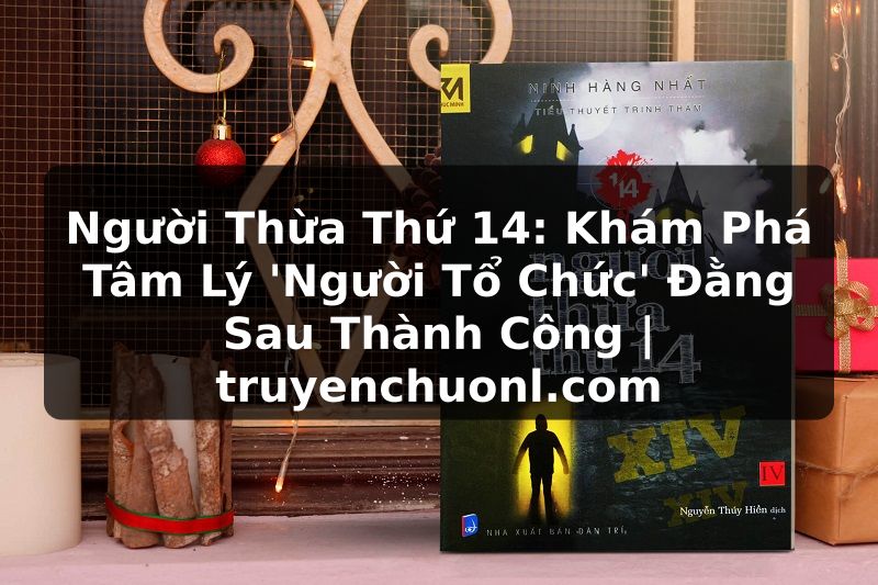 Người Thừa Thứ 14: Khám Phá Tâm Lý 'Người Tổ Chức' Đằng Sau Thành Công | truyenchuonl.com