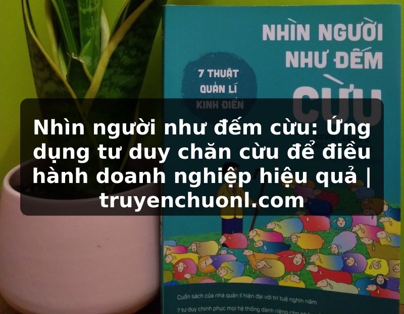 Nhìn người như đếm cừu: Ứng dụng tư duy chăn cừu để điều hành doanh nghiệp hiệu quả | truyenchuonl.com