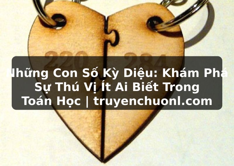 Những Con Số Kỳ Diệu: Khám Phá Sự Thú Vị Ít Ai Biết Trong Toán Học | truyenchuonl.com