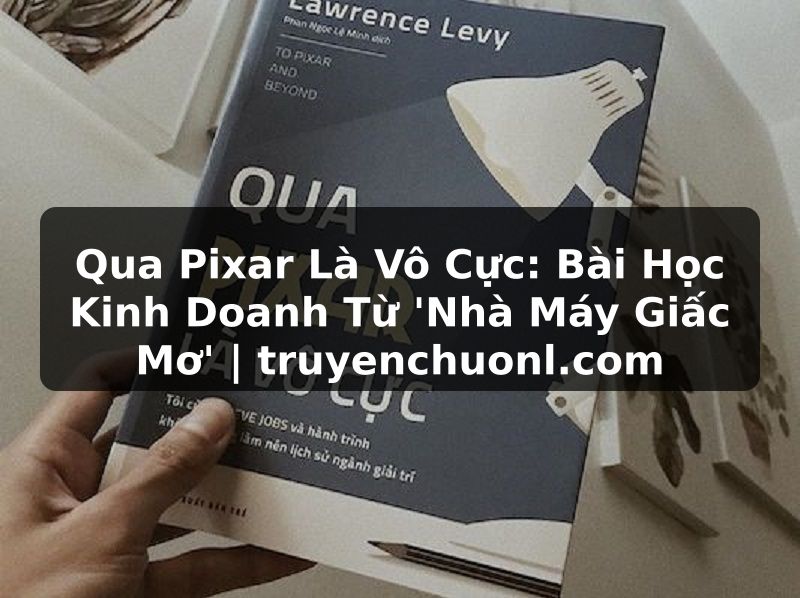 Qua Pixar Là Vô Cực: Bài Học Kinh Doanh Từ 'Nhà Máy Giấc Mơ' | truyenchuonl.com