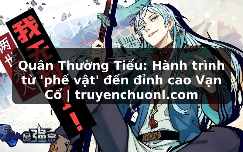 Quân Thường Tiếu: Hành trình từ 'phế vật' đến đỉnh cao Vạn Cổ | truyenchuonl.com
