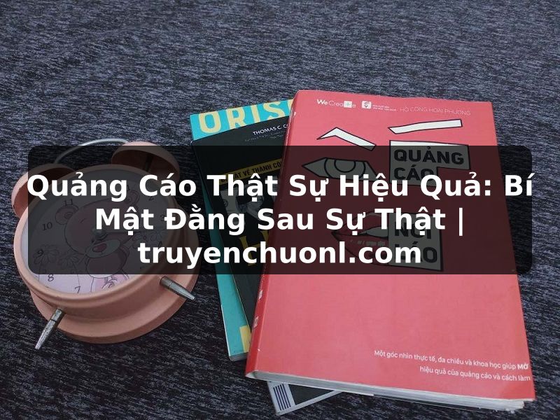 Quảng Cáo Thật Sự Hiệu Quả: Bí Mật Đằng Sau Sự Thật | truyenchuonl.com
