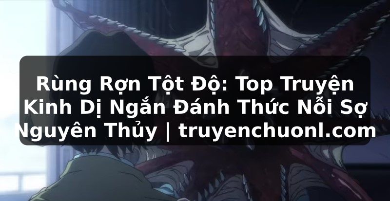 Rùng Rợn Tột Độ: Top Truyện Kinh Dị Ngắn Đánh Thức Nỗi Sợ Nguyên Thủy | truyenchuonl.com