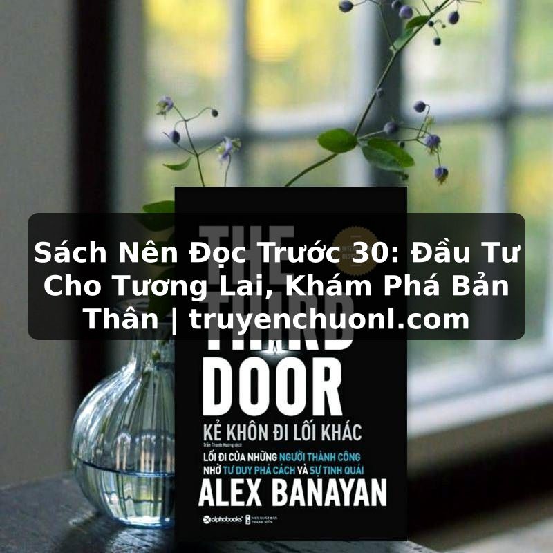 Sách Nên Đọc Trước 30: Đầu Tư Cho Tương Lai, Khám Phá Bản Thân | truyenchuonl.com