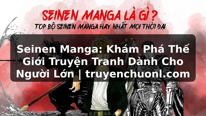 Seinen Manga: Khám Phá Thế Giới Truyện Tranh Dành Cho Người Lớn | truyenchuonl.com