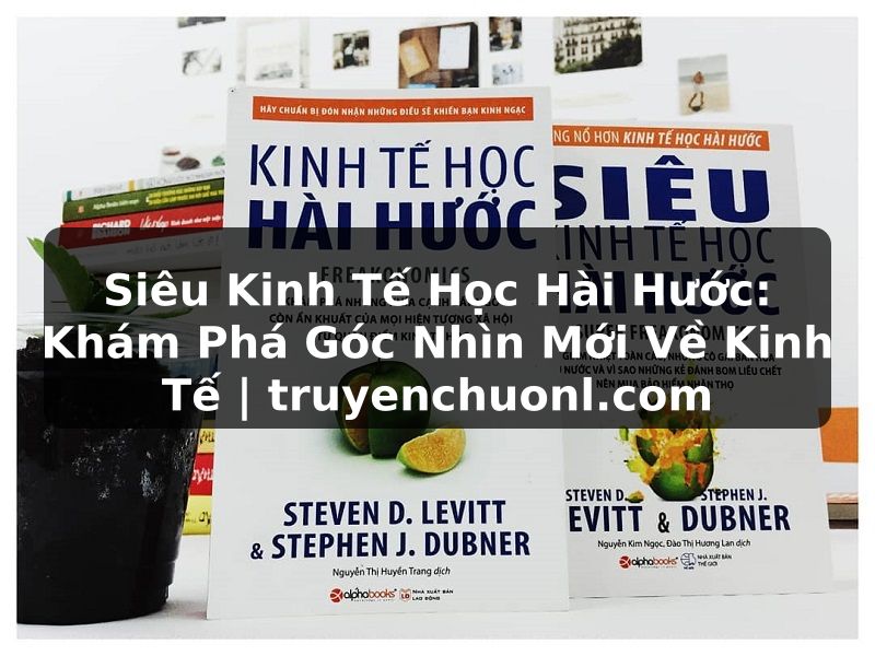 Siêu Kinh Tế Học Hài Hước: Khám Phá Góc Nhìn Mới Về Kinh Tế | truyenchuonl.com