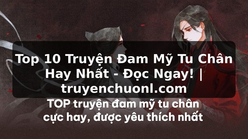 Top 10 Truyện Đam Mỹ Tu Chân Hay Nhất - Đọc Ngay! | truyenchuonl.com