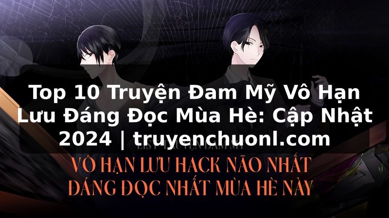 Top 10 Truyện Đam Mỹ Vô Hạn Lưu Đáng Đọc Mùa Hè: Cập Nhật 2024 | truyenchuonl.com