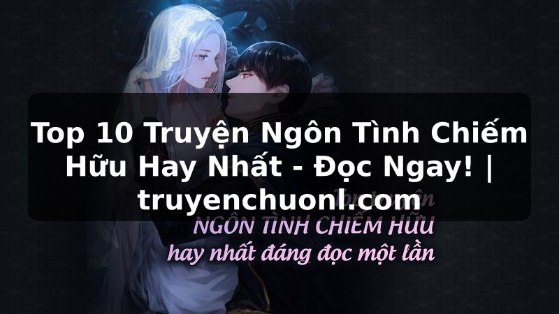 Top 10 Truyện Ngôn Tình Chiếm Hữu Hay Nhất - Đọc Ngay! | truyenchuonl.com
