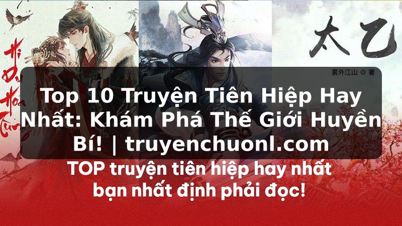 Top 10 Truyện Tiên Hiệp Hay Nhất: Khám Phá Thế Giới Huyền Bí! | truyenchuonl.com