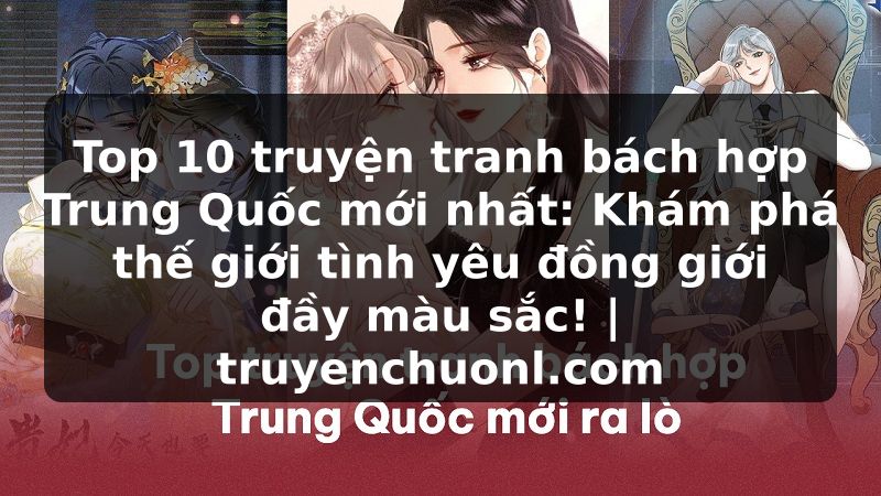 Top 10 truyện tranh bách hợp Trung Quốc mới nhất: Khám phá thế giới tình yêu đồng giới đầy màu sắc! | truyenchuonl.com
