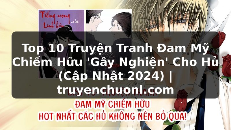 Top 10 Truyện Tranh Đam Mỹ Chiếm Hữu 'Gây Nghiện' Cho Hủ (Cập Nhật 2024) | truyenchuonl.com