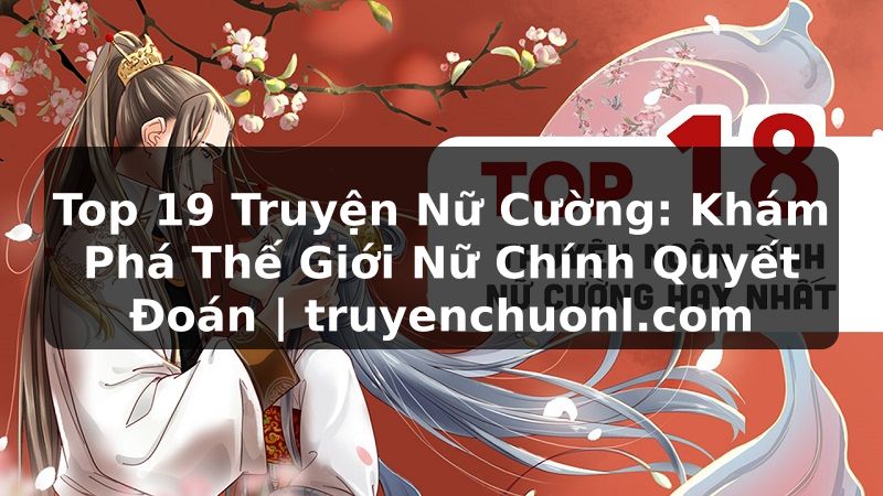 Top 19 Truyện Nữ Cường: Khám Phá Thế Giới Nữ Chính Quyết Đoán | truyenchuonl.com