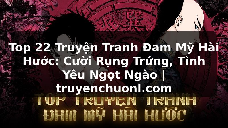Top 22 Truyện Tranh Đam Mỹ Hài Hước: Cười Rụng Trứng, Tình Yêu Ngọt Ngào | truyenchuonl.com
