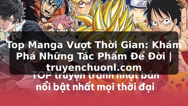 Top Manga Vượt Thời Gian: Khám Phá Những Tác Phẩm Để Đời | truyenchuonl.com