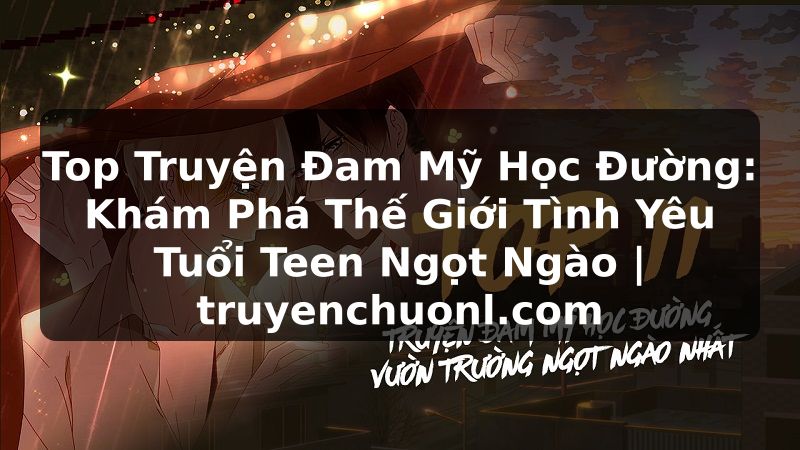 Top Truyện Đam Mỹ Học Đường: Khám Phá Thế Giới Tình Yêu Tuổi Teen Ngọt Ngào | truyenchuonl.com