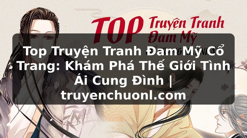 Top Truyện Tranh Đam Mỹ Cổ Trang: Khám Phá Thế Giới Tình Ái Cung Đình | truyenchuonl.com