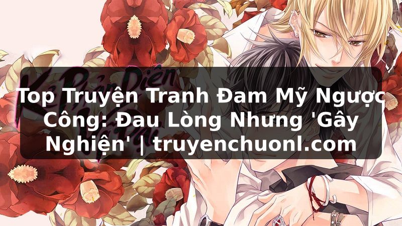 Top Truyện Tranh Đam Mỹ Ngược Công: Đau Lòng Nhưng 'Gây Nghiện' | truyenchuonl.com